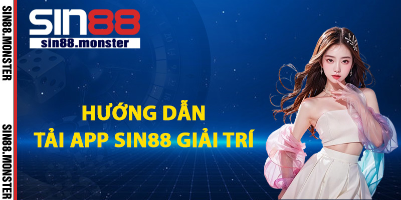 Tải App Sin88 Trải Nghiệm Thỏa Thích Kiếm Tiền Đơn Giản 1 Hướng dẫn tải app Sin88 giải trí
