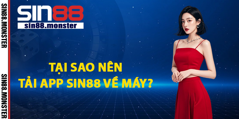 Tải App Sin88 Trải Nghiệm Thỏa Thích Kiếm Tiền Đơn Giản 2 Tại sao nên tải app Sin88 về máy?