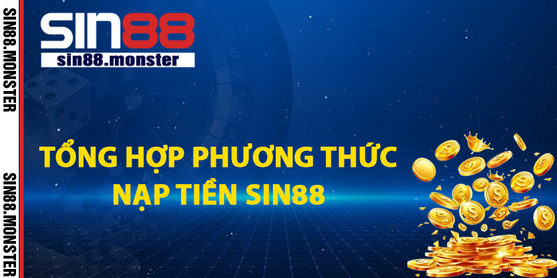 Nạp Tiền Sin88 Trực Tuyến Thực Hiện Vô Cùng An Toàn 2 Tổng hợp phương thức nạp tiền Sin88